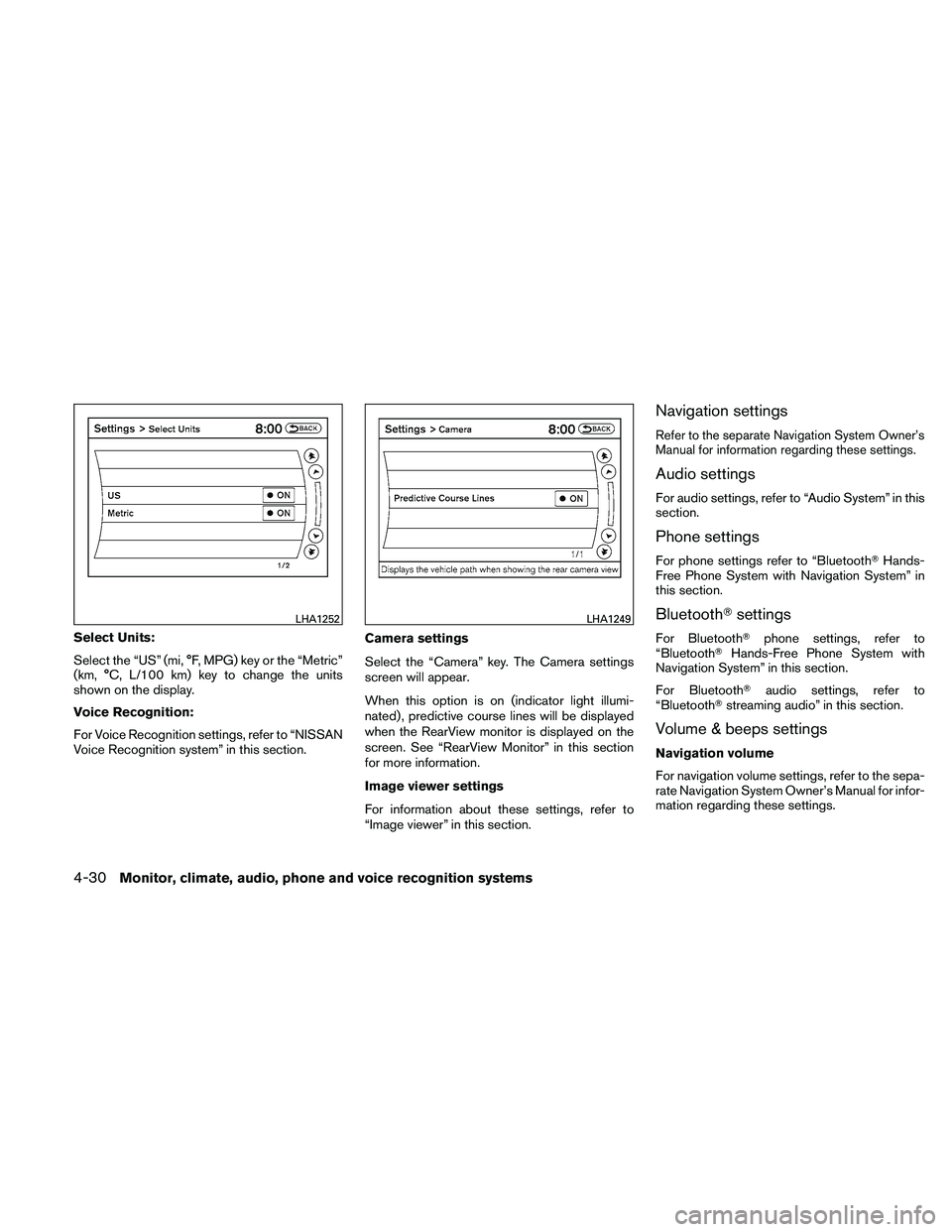 NISSAN MAXIMA 2011  Owner´s Manual Select Units:
Select the “US” (mi, °F, MPG) key or the “Metric”
(km, °C, L/100 km) key to change the units
shown on the display.
Voice Recognition:
For Voice Recognition settings, refer to 