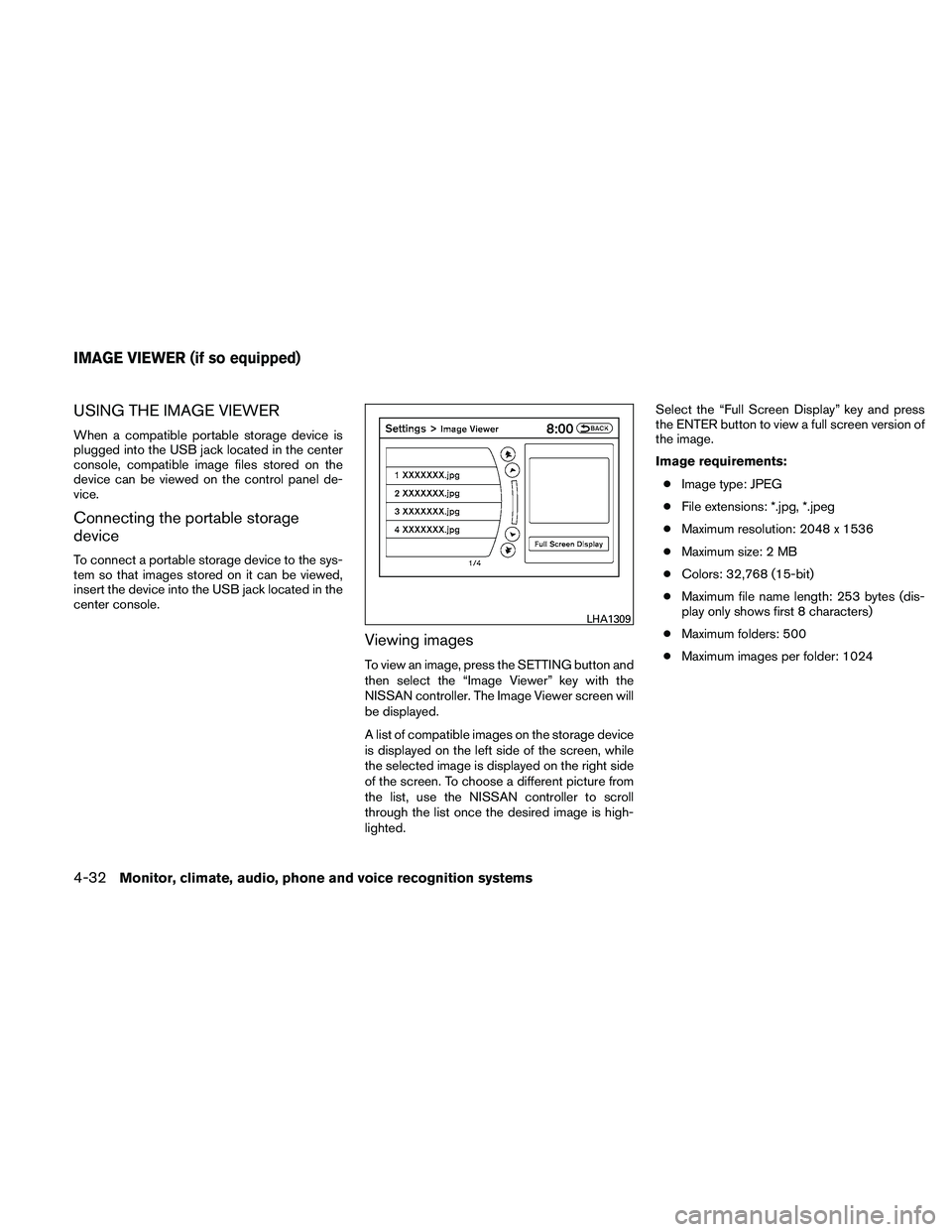 NISSAN MAXIMA 2011  Owner´s Manual USING THE IMAGE VIEWER
When a compatible portable storage device is
plugged into the USB jack located in the center
console, compatible image files stored on the
device can be viewed on the control pa