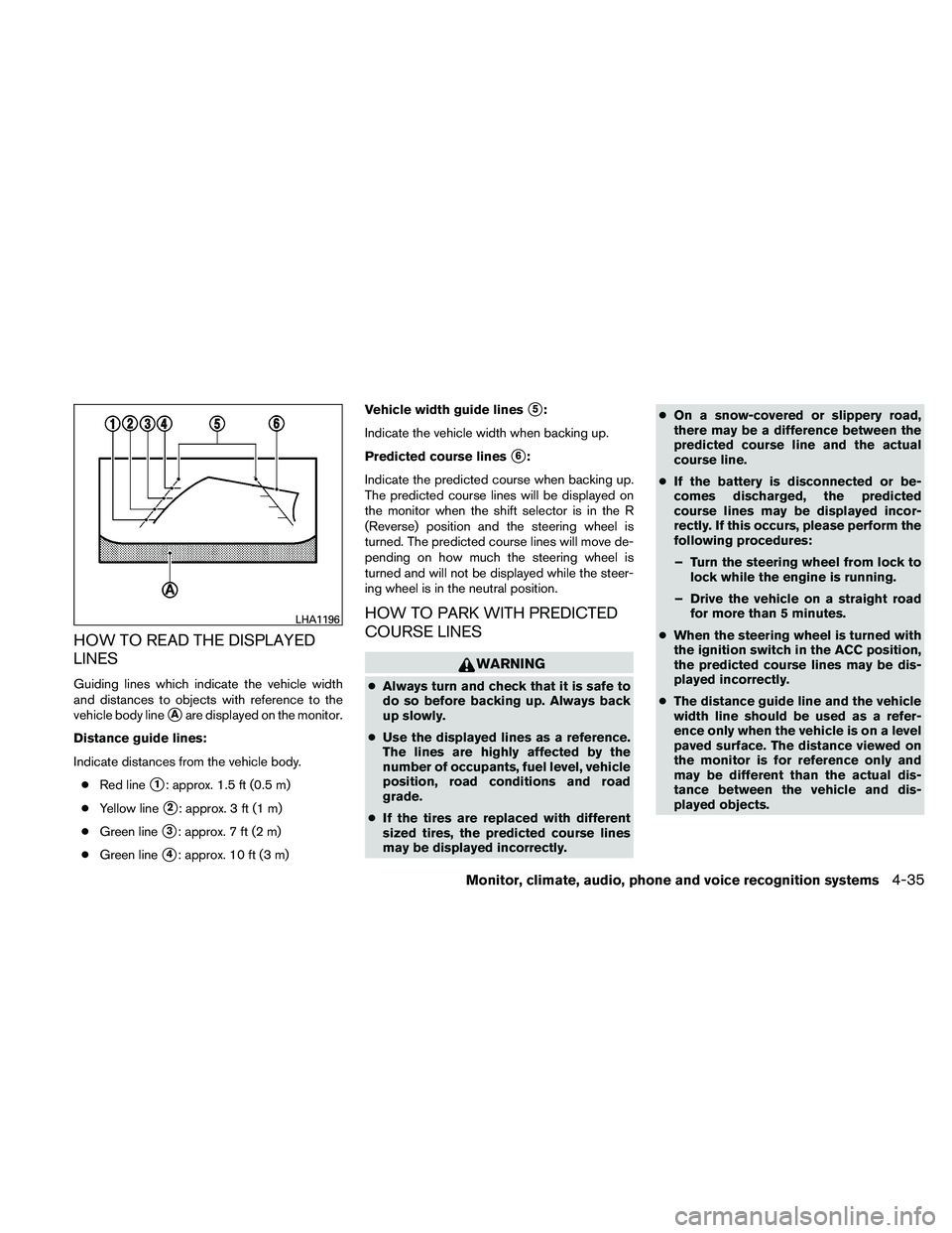 NISSAN MAXIMA 2011  Owner´s Manual HOW TO READ THE DISPLAYED
LINES
Guiding lines which indicate the vehicle width
and distances to objects with reference to the
vehicle body line
Aare displayed on the monitor.
Distance guide lines:
In
