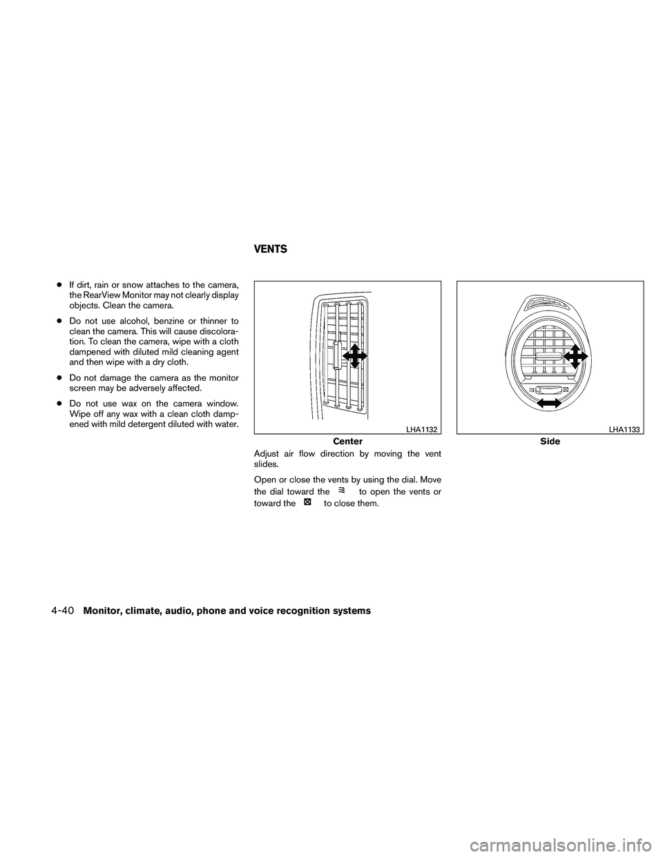 NISSAN MAXIMA 2011  Owner´s Manual ●If dirt, rain or snow attaches to the camera,
the RearView Monitor may not clearly display
objects. Clean the camera.
● Do not use alcohol, benzine or thinner to
clean the camera. This will cause