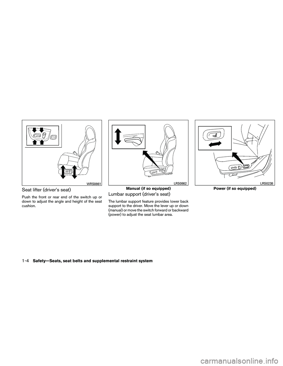 NISSAN MAXIMA 2011 Owner´s Manual Seat lifter (driver’s seat)
Push the front or rear end of the switch up or
down to adjust the angle and height of the seat
cushion.Lumbar support (driver’s seat)
The lumbar support feature provide NISSAN MAXIMA 2011 Owner´s Manual Seat lifter (driver’s seat)
Push the front or rear end of the switch up or
down to adjust the angle and height of the seat
cushion.Lumbar support (driver’s seat)
The lumbar support feature provide