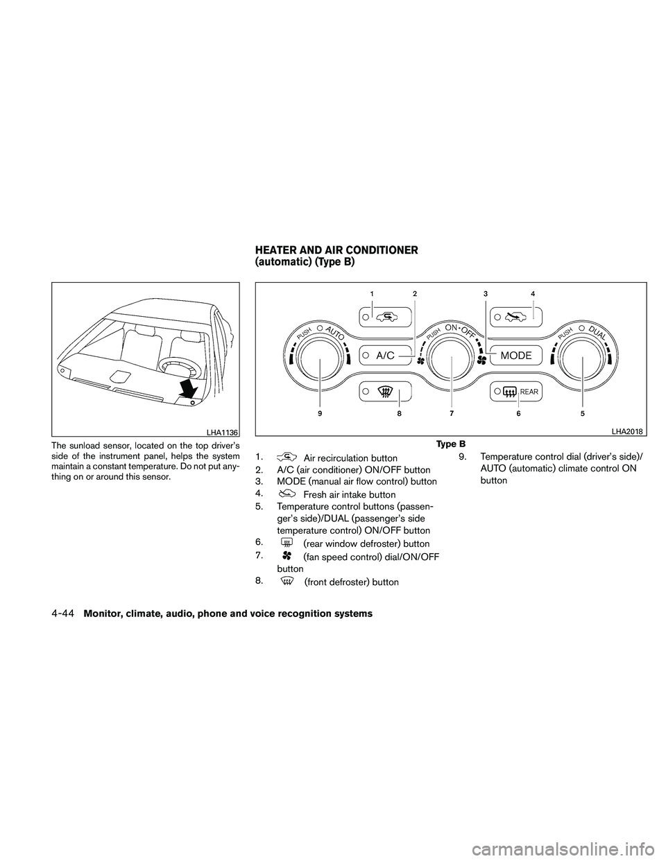 NISSAN MAXIMA 2011 Owner´s Manual The sunload sensor, located on the top driver’s
side of the instrument panel, helps the system
maintain a constant temperature. Do not put any-
thing on or around this sensor.
1.Air recirculation bu NISSAN MAXIMA 2011 Owner´s Manual The sunload sensor, located on the top driver’s
side of the instrument panel, helps the system
maintain a constant temperature. Do not put any-
thing on or around this sensor.
1.Air recirculation bu
