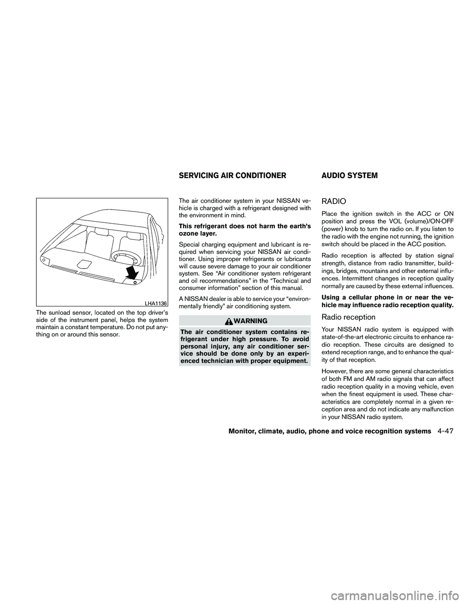 NISSAN MAXIMA 2011 Owner´s Manual The sunload sensor, located on the top driver’s
side of the instrument panel, helps the system
maintain a constant temperature. Do not put any-
thing on or around this sensor.The air conditioner sys NISSAN MAXIMA 2011 Owner´s Manual The sunload sensor, located on the top driver’s
side of the instrument panel, helps the system
maintain a constant temperature. Do not put any-
thing on or around this sensor.The air conditioner sys