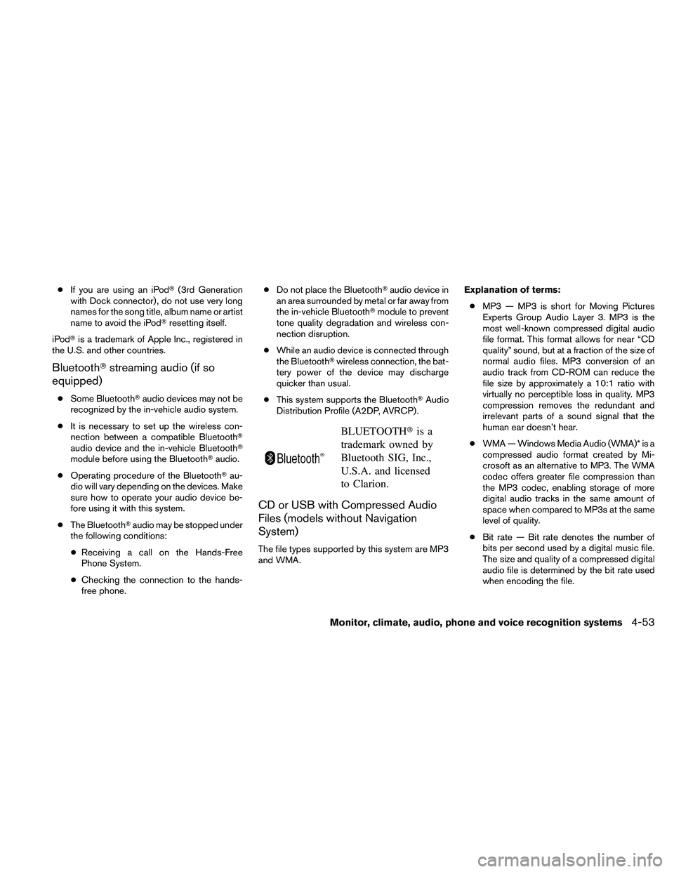 NISSAN MAXIMA 2011  Owner´s Manual ●If you are using an iPod (3rd Generation
with Dock connector) , do not use very long
names for the song title, album name or artist
name to avoid the iPod resetting itself.
iPod is a trademark o