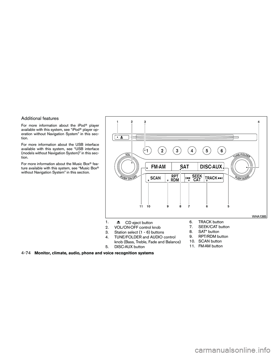 NISSAN MAXIMA 2011  Owner´s Manual Additional features
For more information about the iPodplayer
available with this system, see “iPod player op-
eration without Navigation System” in this sec-
tion.
For more information about th