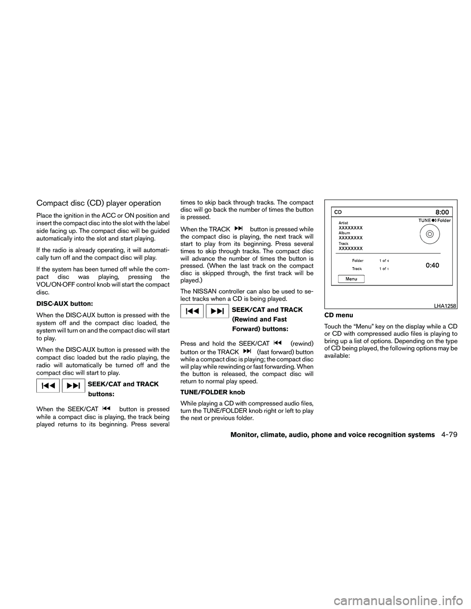 NISSAN MAXIMA 2011  Owner´s Manual Compact disc (CD) player operation
Place the ignition in the ACC or ON position and
insert the compact disc into the slot with the label
side facing up. The compact disc will be guided
automatically i
