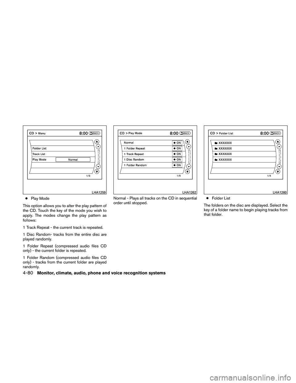 NISSAN MAXIMA 2011  Owner´s Manual ●Play Mode
This option allows you to alter the play pattern of
the CD. Touch the key of the mode you wish to
apply. The modes change the play pattern as
follows:
1 Track Repeat - the current track i