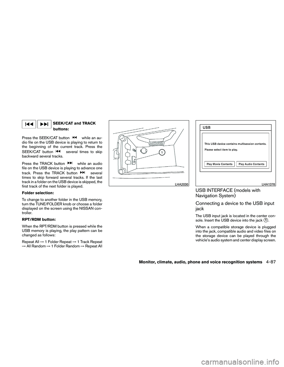 NISSAN MAXIMA 2011  Owner´s Manual SEEK/CAT and TRACKbuttons:
Press the SEEK/CAT button
while an au-
dio file on the USB device is playing to return to
the beginning of the current track. Press the
SEEK/CAT button
several times to skip