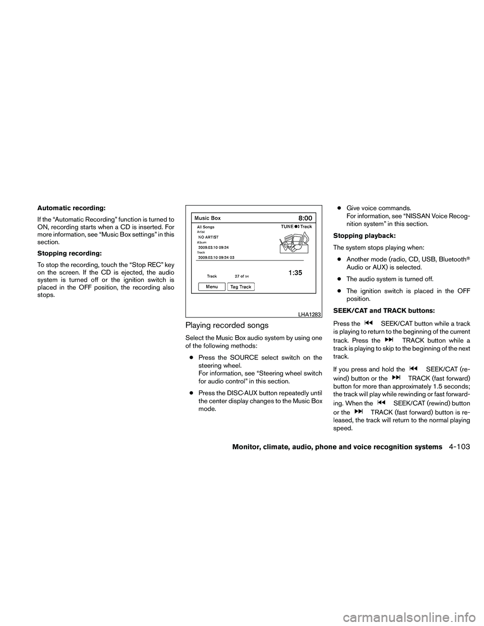 NISSAN MAXIMA 2011  Owner´s Manual Automatic recording:
If the “Automatic Recording” function is turned to
ON, recording starts when a CD is inserted. For
more information, see “Music Box settings” in this
section.
Stopping rec