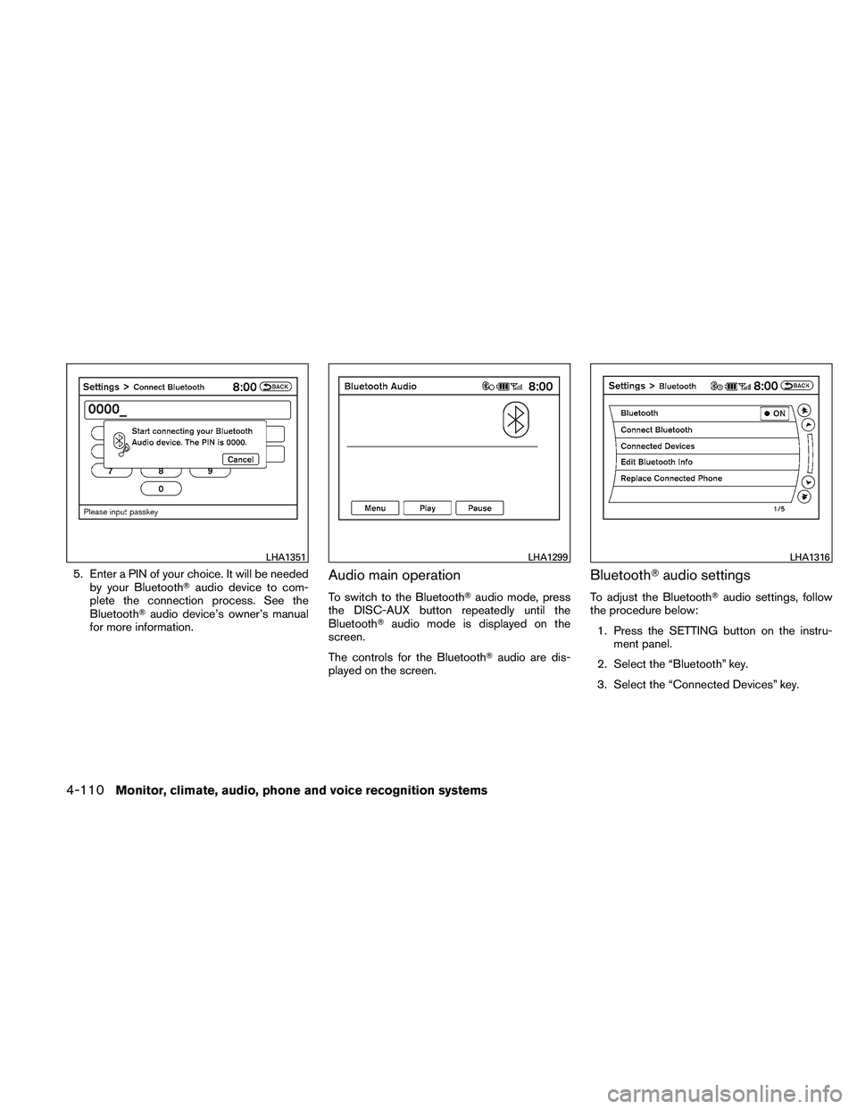 NISSAN MAXIMA 2011  Owner´s Manual 5. Enter a PIN of your choice. It will be neededby your Bluetooth audio device to com-
plete the connection process. See the
Bluetooth audio device’s owner’s manual
for more information.Audio ma