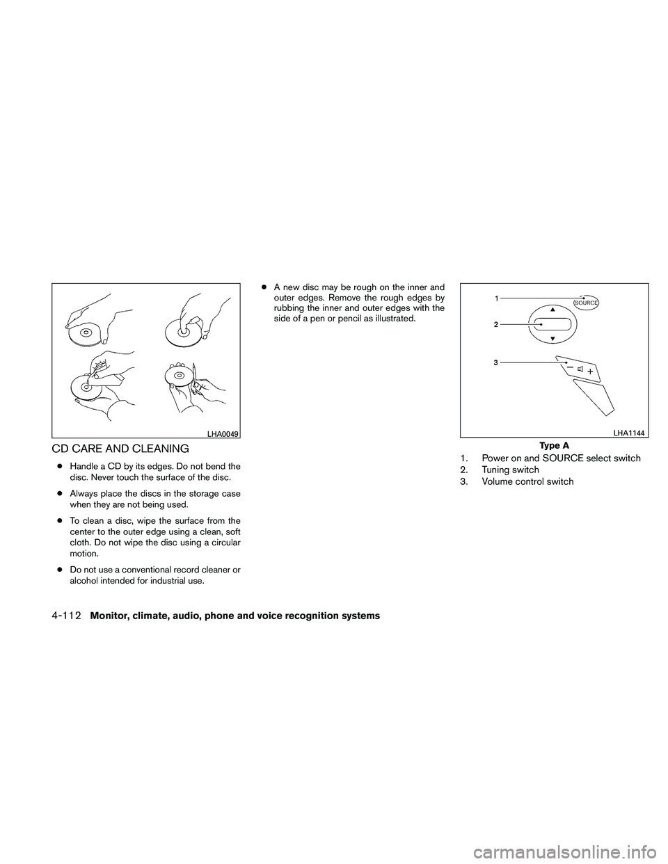 NISSAN MAXIMA 2011  Owner´s Manual CD CARE AND CLEANING
●Handle a CD by its edges. Do not bend the
disc. Never touch the surface of the disc.
● Always place the discs in the storage case
when they are not being used.
● To clean a