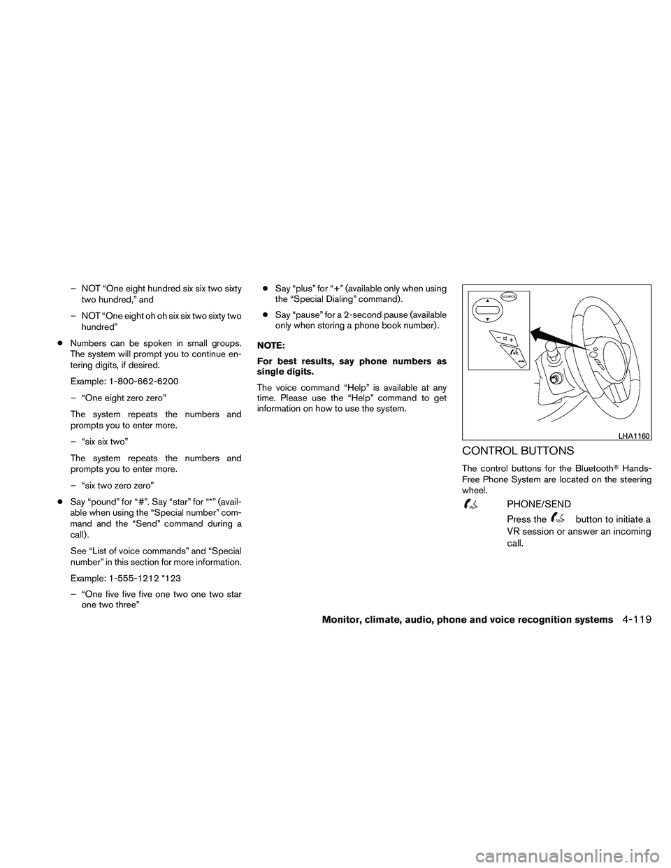 NISSAN MAXIMA 2011  Owner´s Manual – NOT “One eight hundred six six two sixtytwo hundred,” and
– NOT “One eight oh oh six six two sixty two hundred”
● Numbers can be spoken in small groups.
The system will prompt you to c