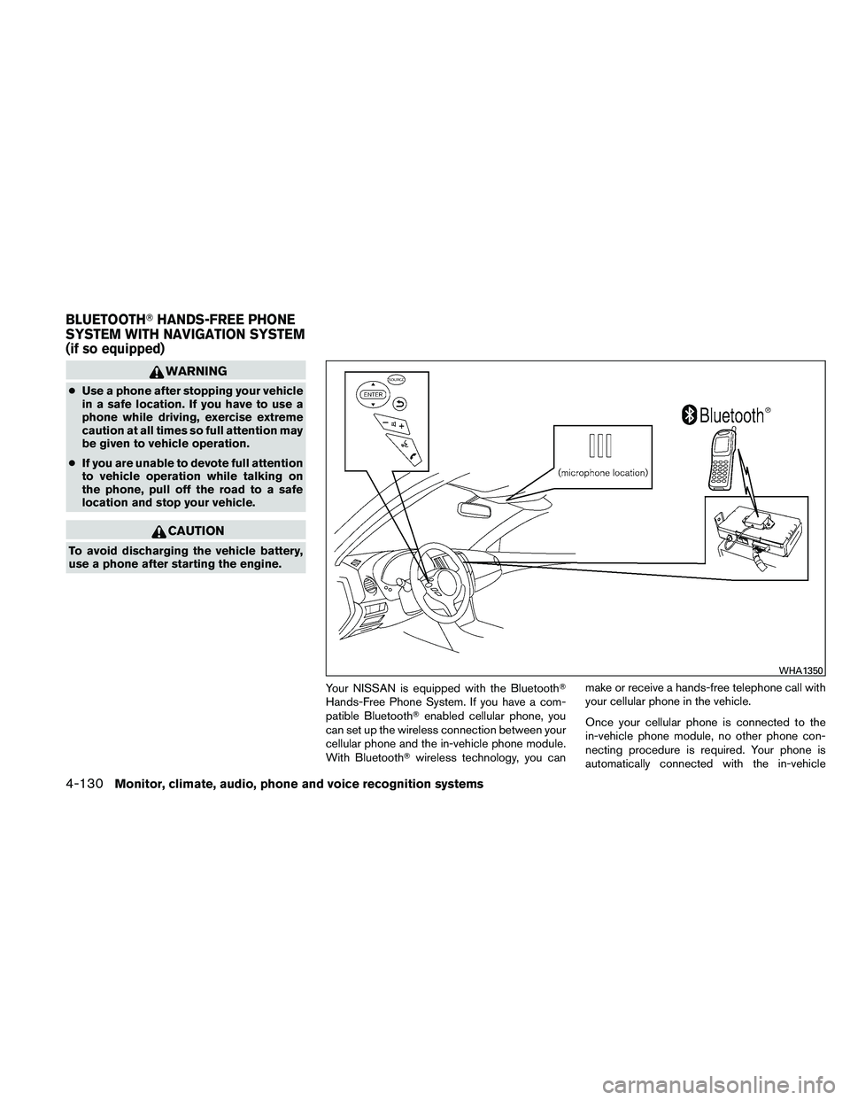 NISSAN MAXIMA 2011  Owner´s Manual WARNING
●Use a phone after stopping your vehicle
in a safe location. If you have to use a
phone while driving, exercise extreme
caution at all times so full attention may
be given to vehicle operati