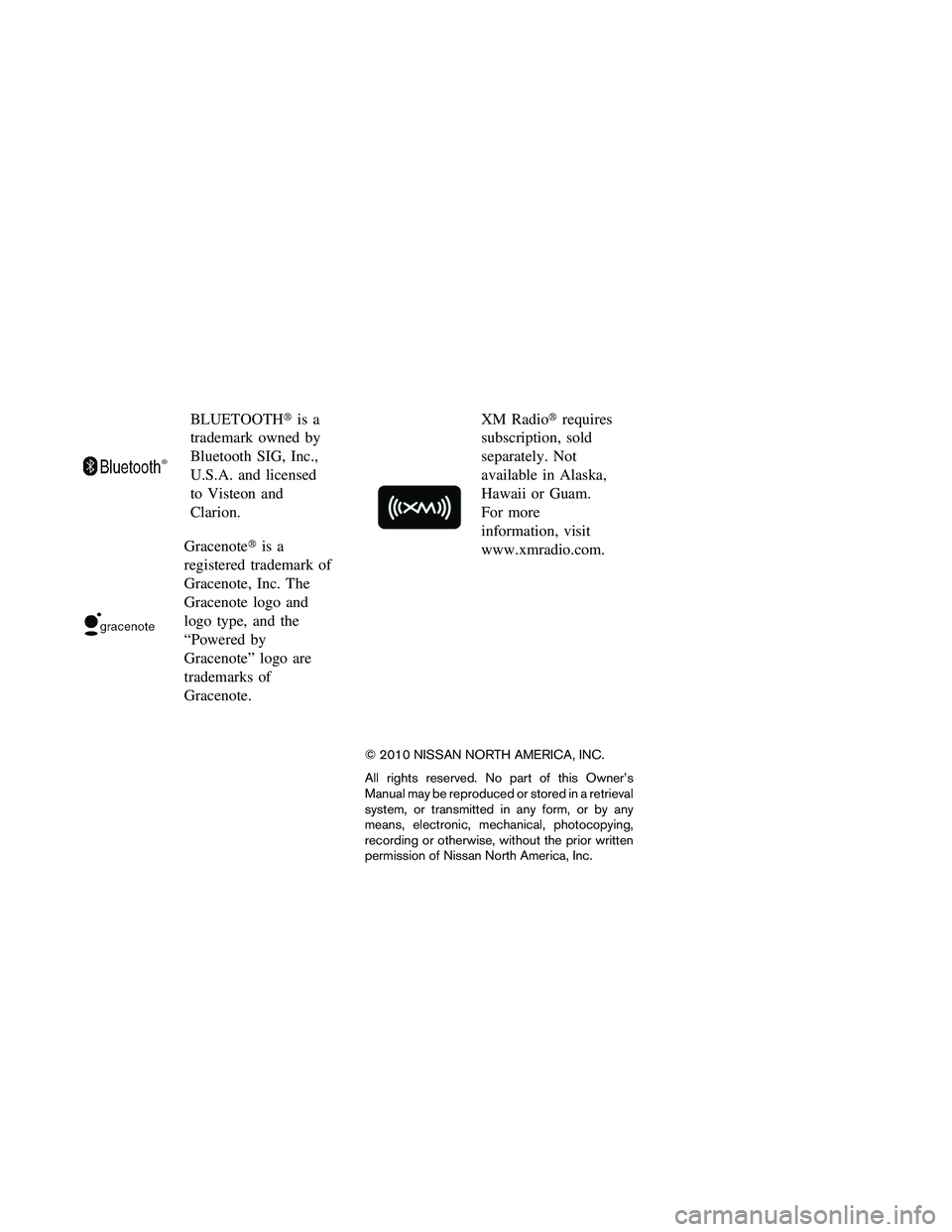 NISSAN MAXIMA 2011  Owner´s Manual BLUETOOTHis a
trademark owned by
Bluetooth SIG, Inc.,
U.S.A. and licensed
to Visteon and
Clarion.
Gracenote is a
registered trademark of
Gracenote, Inc. The
Gracenote logo and
logo type, and the
“