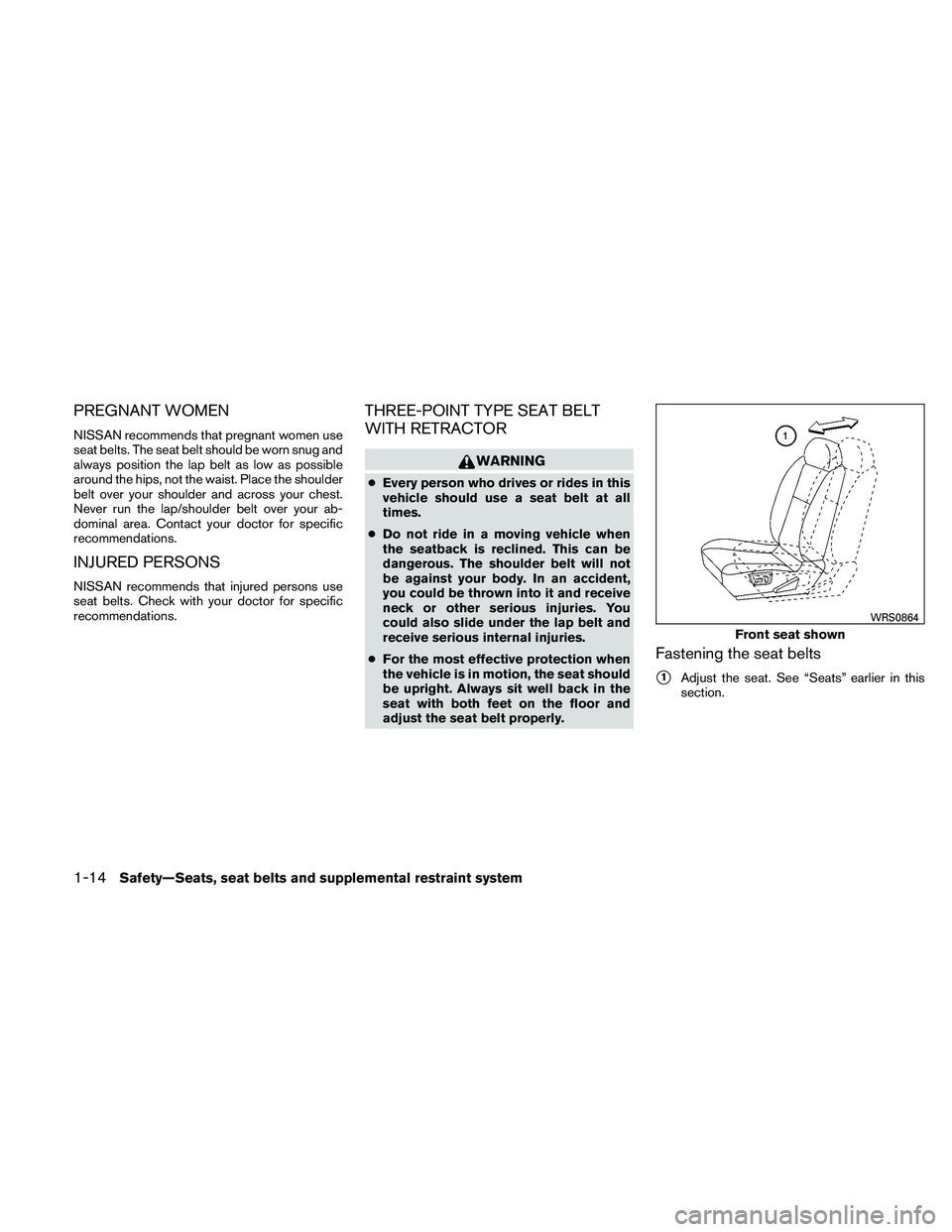 NISSAN MAXIMA 2011  Owner´s Manual PREGNANT WOMEN
NISSAN recommends that pregnant women use
seat belts. The seat belt should be worn snug and
always position the lap belt as low as possible
around the hips, not the waist. Place the sho