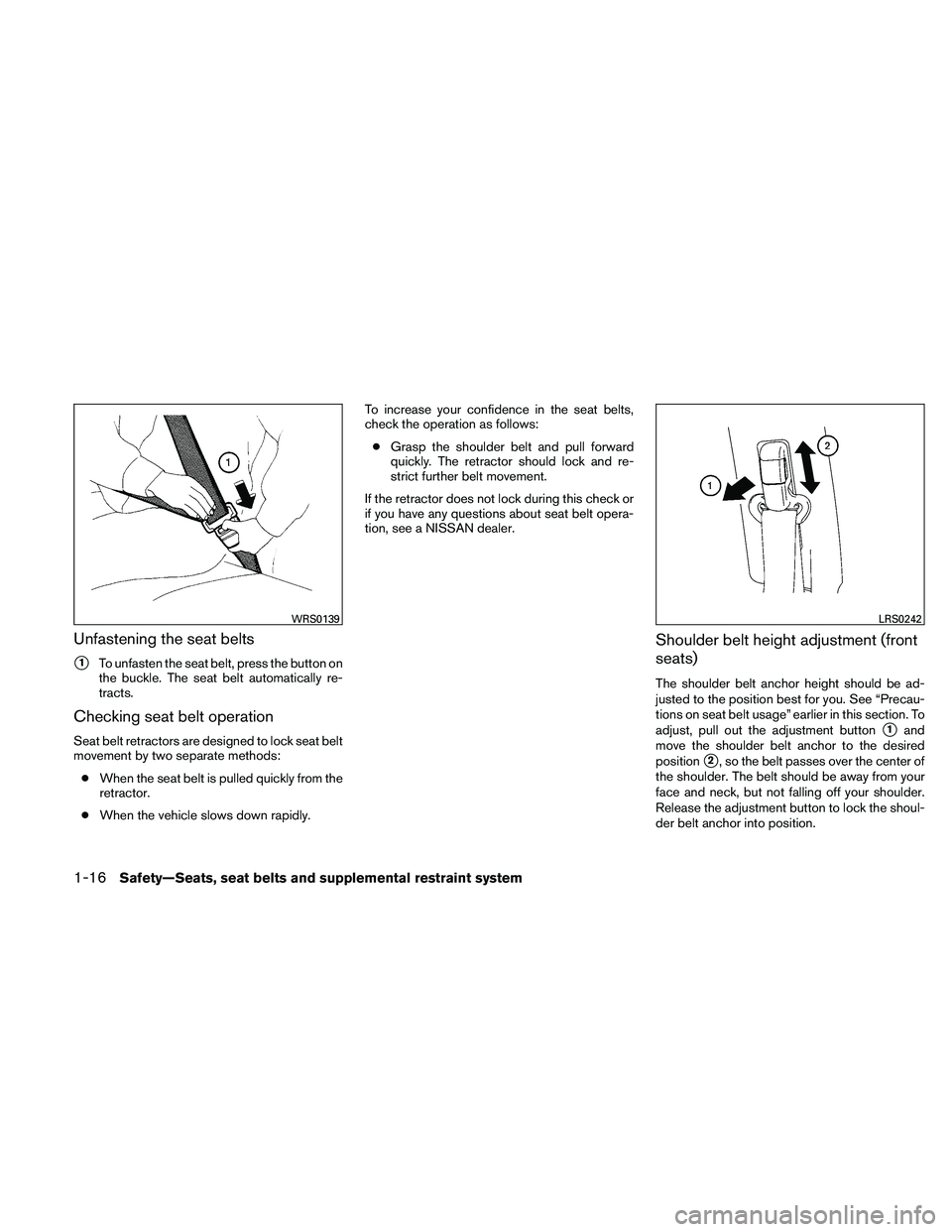 NISSAN MAXIMA 2011  Owner´s Manual Unfastening the seat belts
1To unfasten the seat belt, press the button on
the buckle. The seat belt automatically re-
tracts.
Checking seat belt operation
Seat belt retractors are designed to lock s