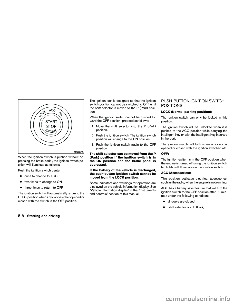 NISSAN MAXIMA 2011  Owner´s Manual When the ignition switch is pushed without de-
pressing the brake pedal, the ignition switch po-
sition will illuminate as follows:
Push the ignition switch center:● once to change to ACC.
● two t