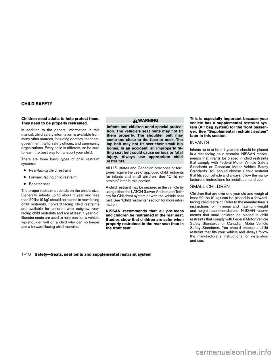 NISSAN MAXIMA 2011  Owner´s Manual Children need adults to help protect them.
They need to be properly restrained.
In addition to the general information in this
manual, child safety information is available from
many other sources, in