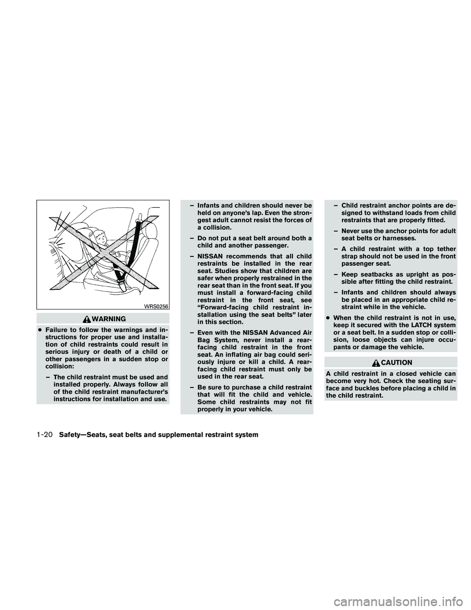 NISSAN MAXIMA 2011  Owner´s Manual WARNING
●Failure to follow the warnings and in-
structions for proper use and installa-
tion of child restraints could result in
serious injury or death of a child or
other passengers in a sudden st