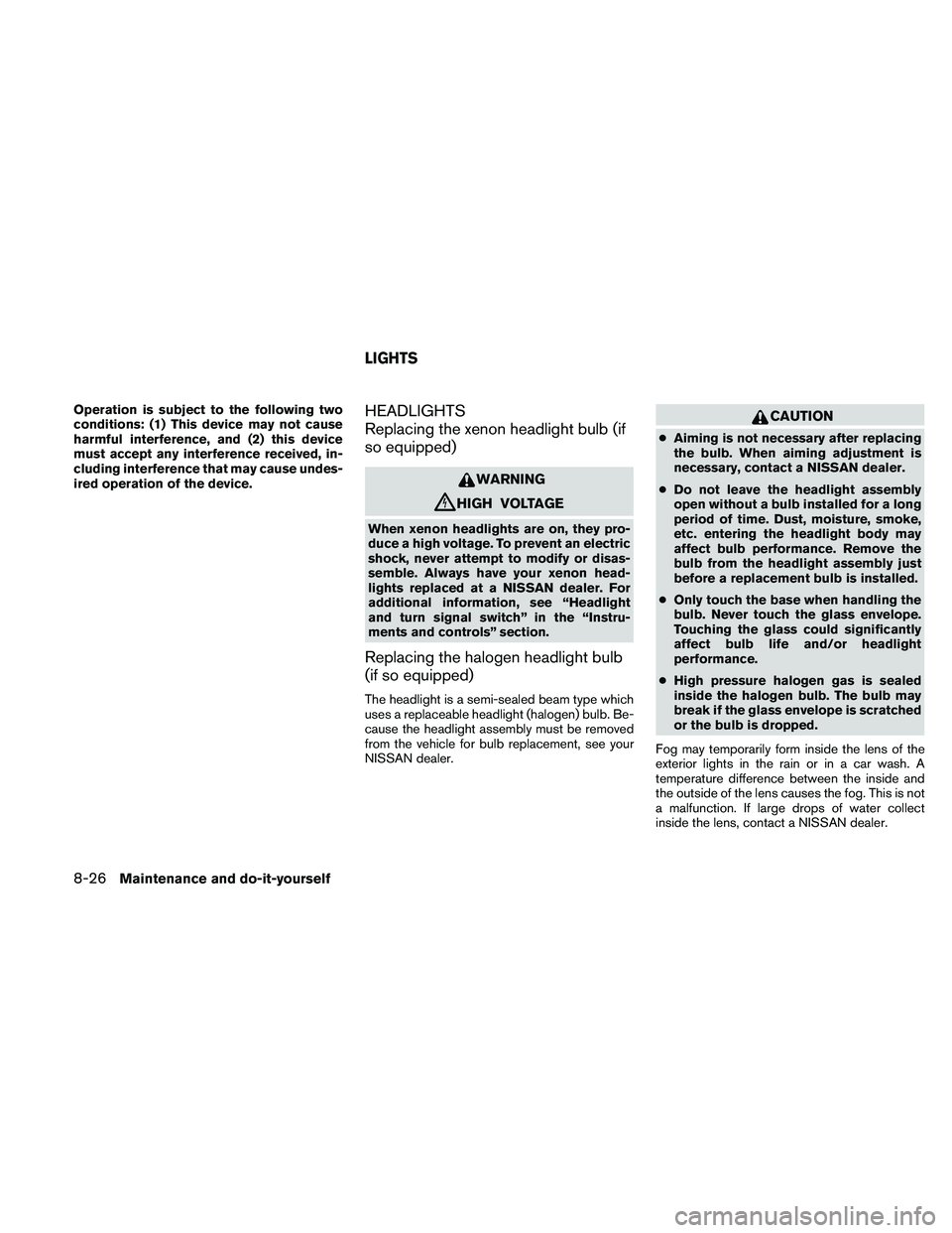 NISSAN MAXIMA 2011  Owner´s Manual Operation is subject to the following two
conditions: (1) This device may not cause
harmful interference, and (2) this device
must accept any interference received, in-
cluding interference that may c