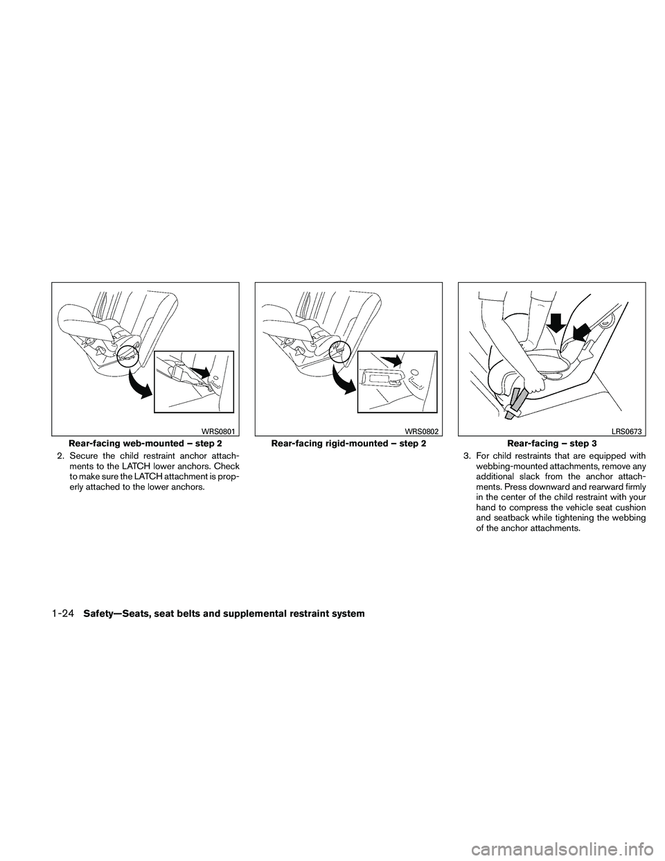 NISSAN MAXIMA 2011  Owner´s Manual 2. Secure the child restraint anchor attach-ments to the LATCH lower anchors. Check
to make sure the LATCH attachment is prop-
erly attached to the lower anchors. 3. For child restraints that are equi