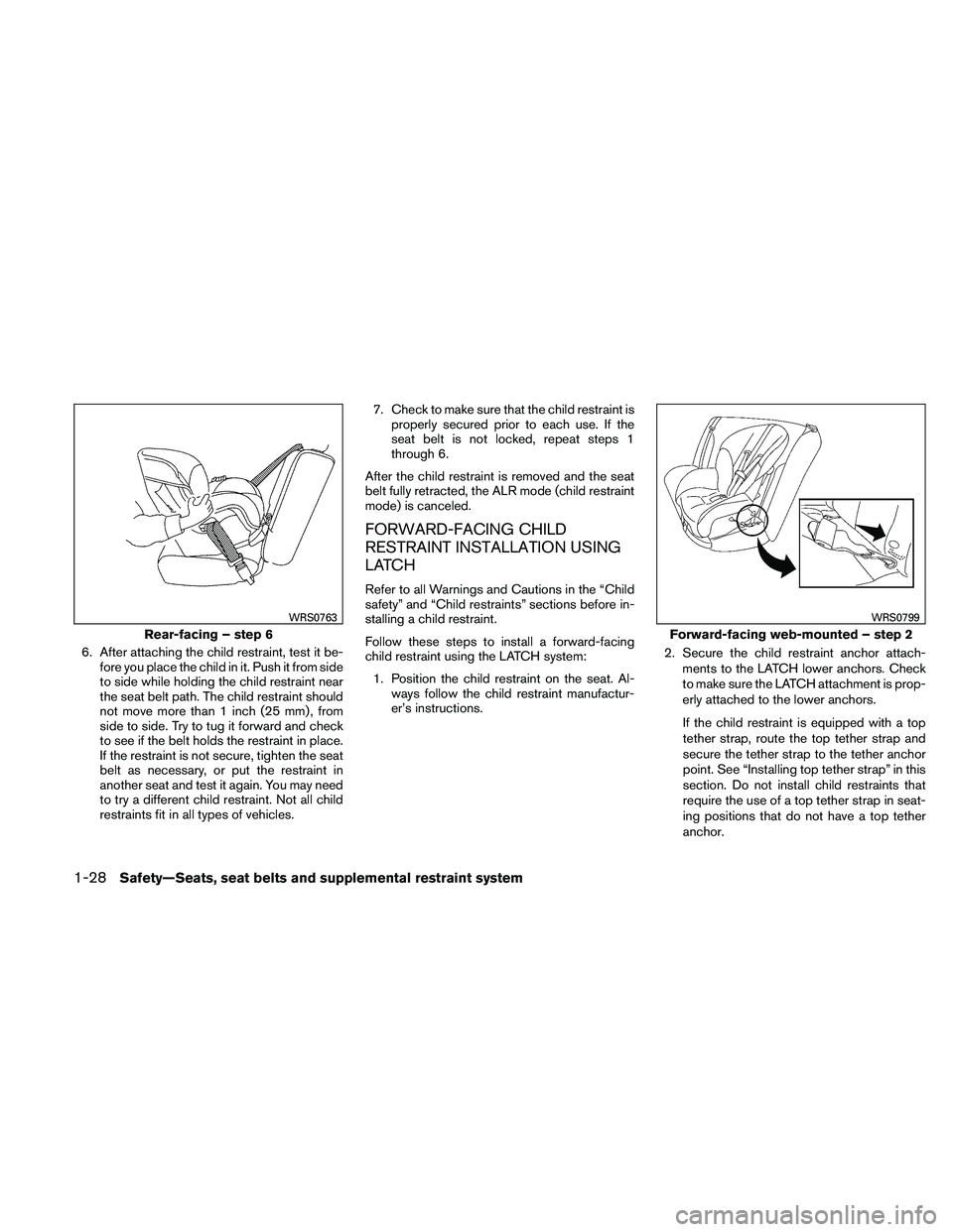 NISSAN MAXIMA 2011  Owner´s Manual 6. After attaching the child restraint, test it be-fore you place the child in it. Push it from side
to side while holding the child restraint near
the seat belt path. The child restraint should
not m