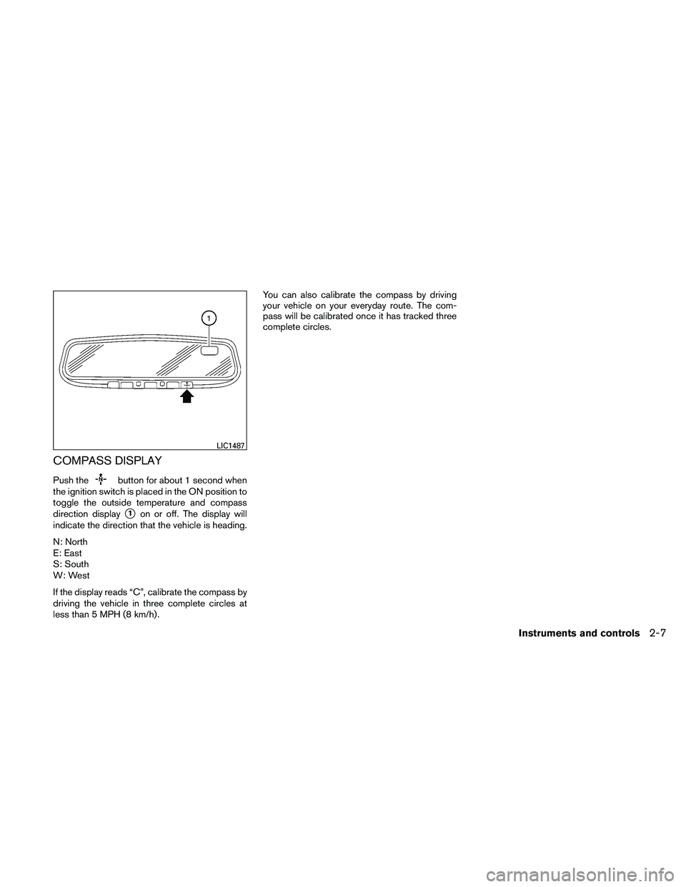NISSAN MAXIMA 2011  Owner´s Manual COMPASS DISPLAY
Push thebutton for about 1 second when
the ignition switch is placed in the ON position to
toggle the outside temperature and compass
direction display
1on or off. The display will
in