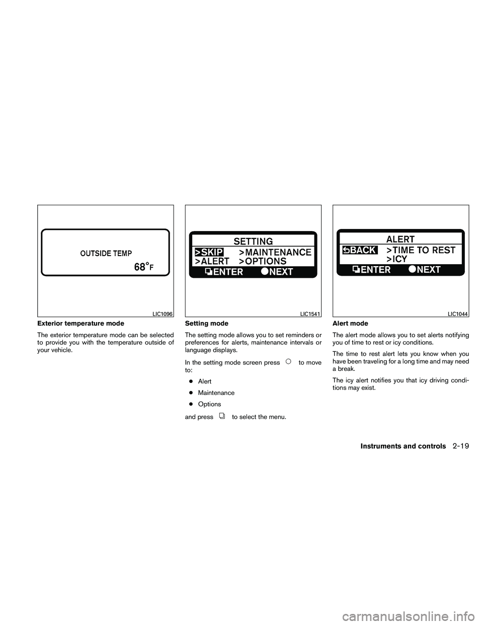 NISSAN MAXIMA 2011  Owner´s Manual Exterior temperature mode
The exterior temperature mode can be selected
to provide you with the temperature outside of
your vehicle.Setting mode
The setting mode allows you to set reminders or
prefere