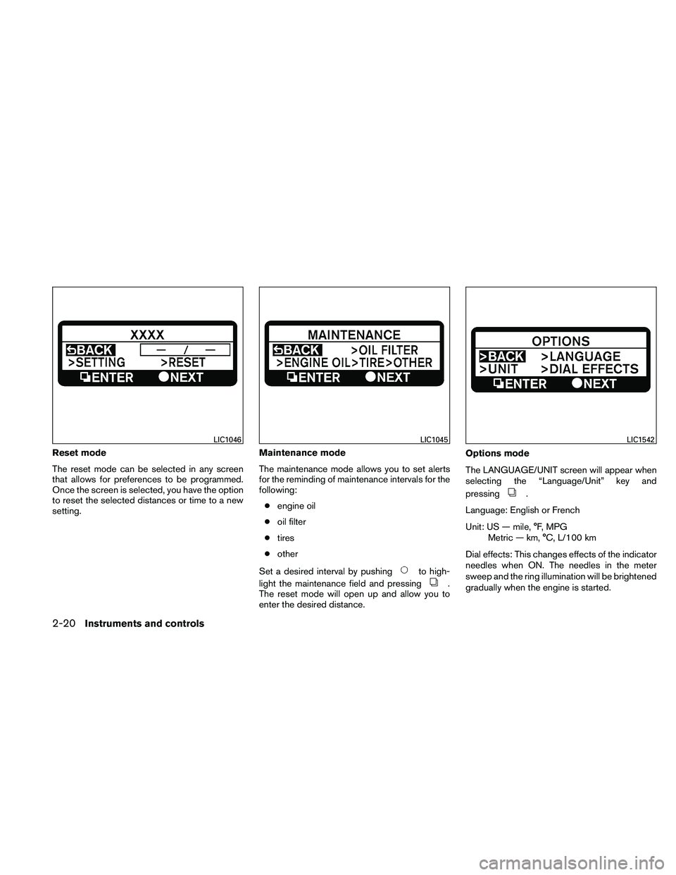 NISSAN MAXIMA 2011  Owner´s Manual Reset mode
The reset mode can be selected in any screen
that allows for preferences to be programmed.
Once the screen is selected, you have the option
to reset the selected distances or time to a new
