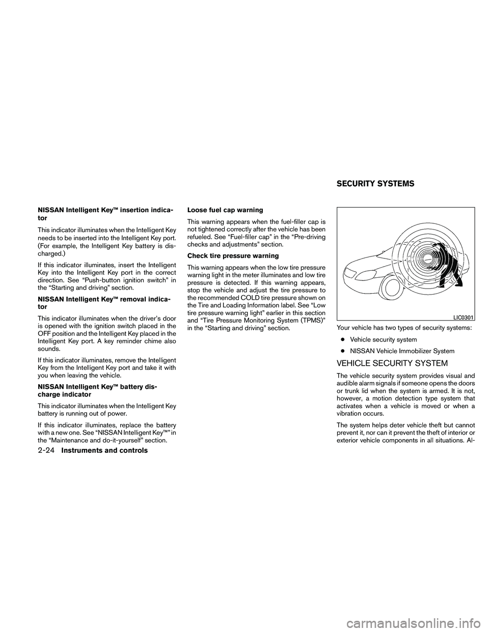 NISSAN MAXIMA 2011  Owner´s Manual NISSAN Intelligent Key™ insertion indica-
tor
This indicator illuminates when the Intelligent Key
needs to be inserted into the Intelligent Key port.
(For example, the Intelligent Key battery is dis
