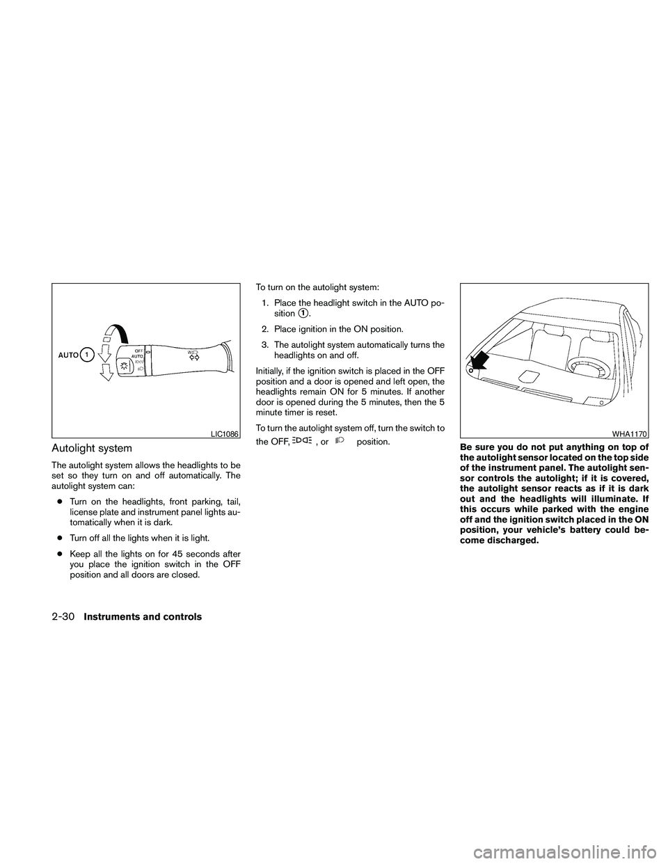 NISSAN MAXIMA 2010 Owner´s Manual Autolight system
The autolight system allows the headlights to be
set so they turn on and off automatically. The
autolight system can:
cTurn on the headlights, front parking, tail,
license plate and i NISSAN MAXIMA 2010 Owner´s Manual Autolight system
The autolight system allows the headlights to be
set so they turn on and off automatically. The
autolight system can:
cTurn on the headlights, front parking, tail,
license plate and i