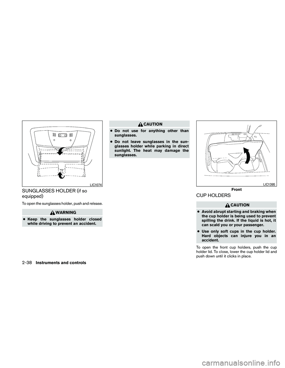 NISSAN MAXIMA 2010  Owner´s Manual SUNGLASSES HOLDER (if so
equipped)
To open the sunglasses holder, push and release.
WARNING
cKeep the sunglasses holder closed
while driving to prevent an accident.
CAUTION
cDo not use for anything ot