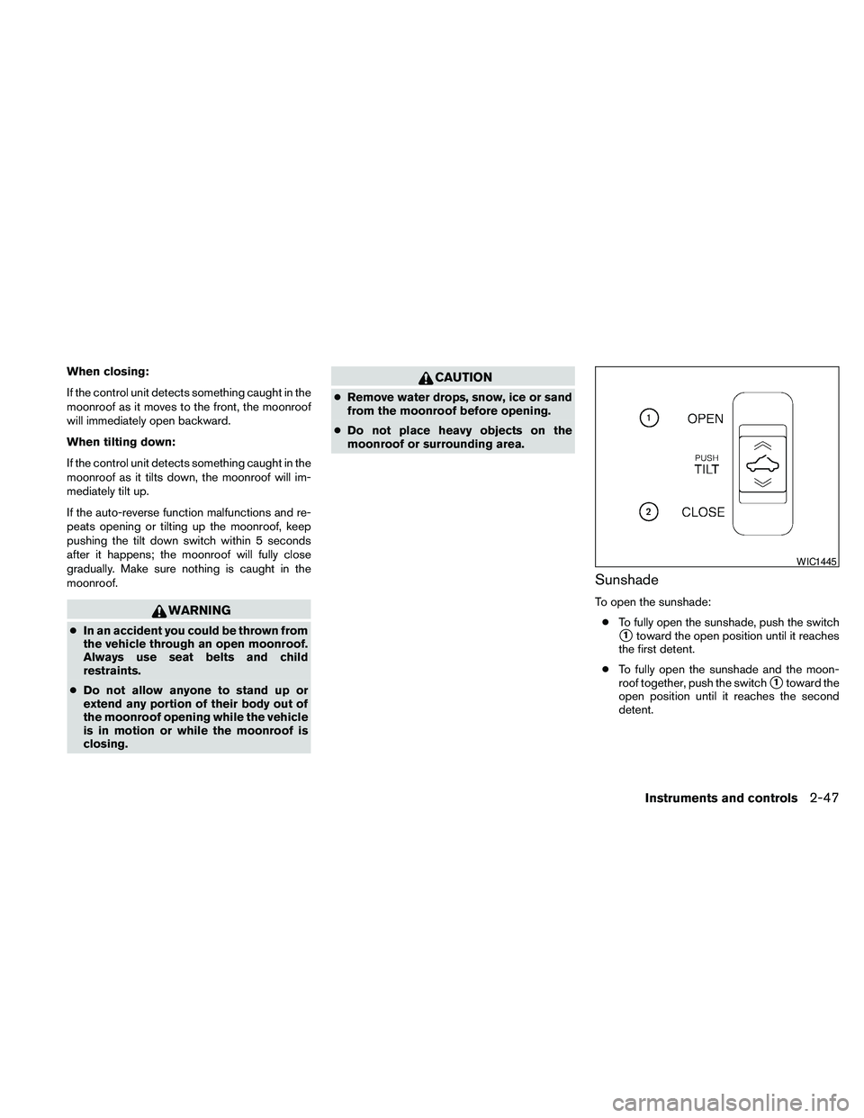 NISSAN MAXIMA 2010  Owner´s Manual When closing:
If the control unit detects something caught in the
moonroof as it moves to the front, the moonroof
will immediately open backward.
When tilting down:
If the control unit detects somethi