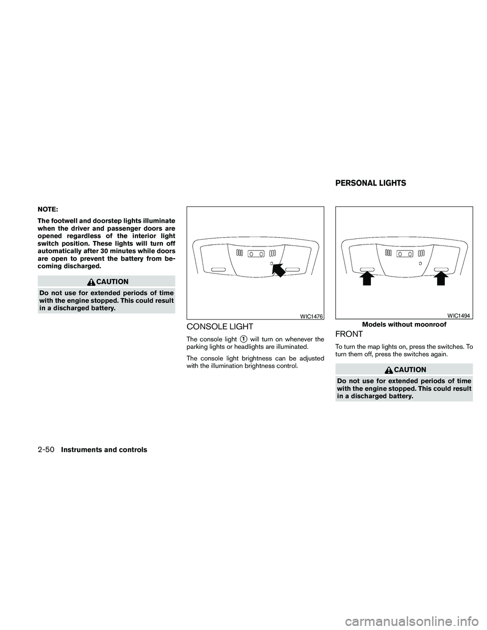 NISSAN MAXIMA 2010  Owner´s Manual NOTE:
The footwell and doorstep lights illuminate
when the driver and passenger doors are
opened regardless of the interior light
switch position. These lights will turn off
automatically after 30 min