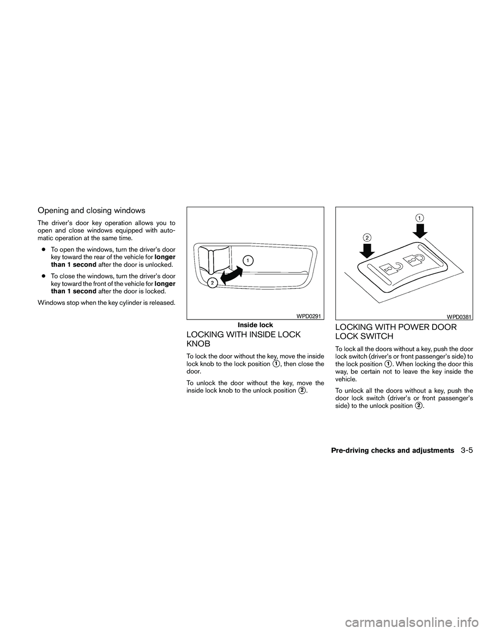 NISSAN MAXIMA 2010 Owner´s Manual Opening and closing windows
The driver’s door key operation allows you to
open and close windows equipped with auto-
matic operation at the same time.
cTo open the windows, turn the driver’s door
NISSAN MAXIMA 2010 Owner´s Manual Opening and closing windows
The driver’s door key operation allows you to
open and close windows equipped with auto-
matic operation at the same time.
cTo open the windows, turn the driver’s door