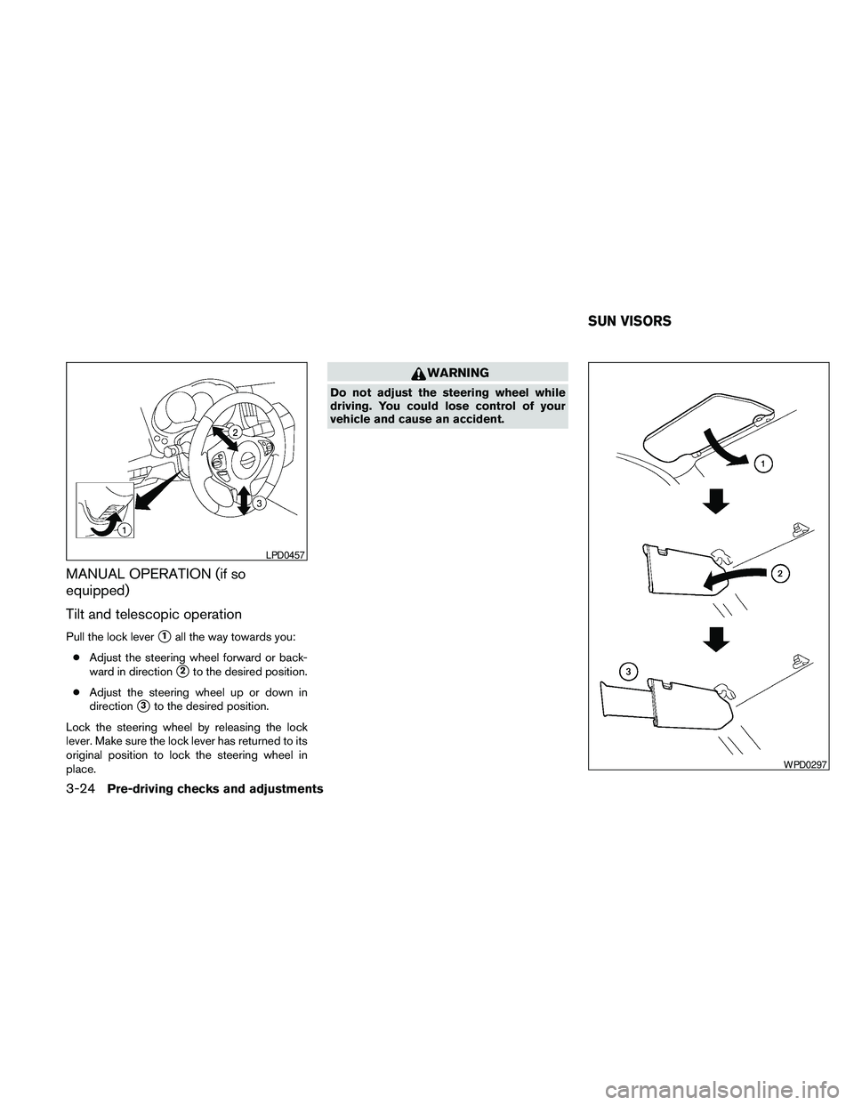 NISSAN MAXIMA 2010 Owner´s Manual MANUAL OPERATION (if so
equipped)
Tilt and telescopic operation
Pull the lock levers1all the way towards you:
cAdjust the steering wheel forward or back-
ward in direction
s2to the desired position.
c NISSAN MAXIMA 2010 Owner´s Manual MANUAL OPERATION (if so
equipped)
Tilt and telescopic operation
Pull the lock levers1all the way towards you:
cAdjust the steering wheel forward or back-
ward in direction
s2to the desired position.
c