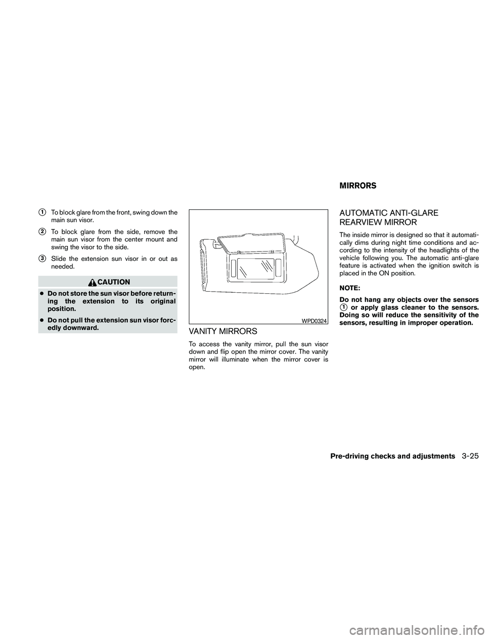 NISSAN MAXIMA 2010 Owner´s Manual s1To block glare from the front, swing down the
main sun visor.
s2To block glare from the side, remove the
main sun visor from the center mount and
swing the visor to the side.
s3Slide the extension s NISSAN MAXIMA 2010 Owner´s Manual s1To block glare from the front, swing down the
main sun visor.
s2To block glare from the side, remove the
main sun visor from the center mount and
swing the visor to the side.
s3Slide the extension s