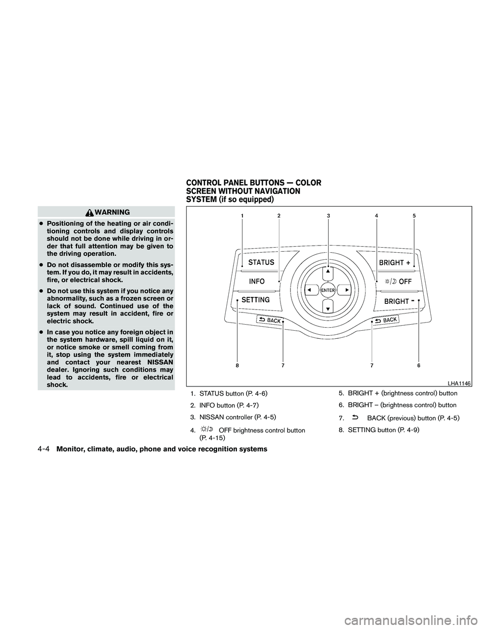 NISSAN MAXIMA 2010  Owner´s Manual WARNING
cPositioning of the heating or air condi-
tioning controls and display controls
should not be done while driving in or-
der that full attention may be given to
the driving operation.
cDo not d