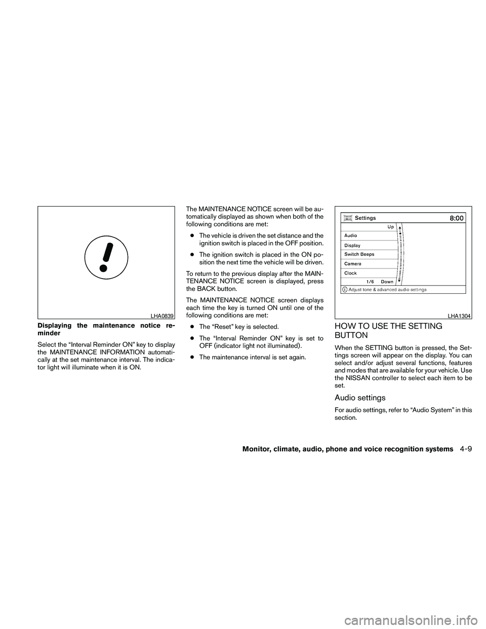 NISSAN MAXIMA 2010  Owner´s Manual Displaying the maintenance notice re-
minder
Select the “Interval Reminder ON” key to display
the MAINTENANCE INFORMATION automati-
cally at the set maintenance interval. The indica-
tor light wil