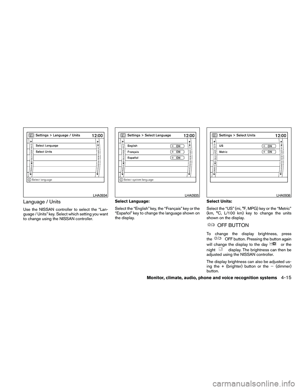 NISSAN MAXIMA 2010  Owner´s Manual Language / Units
Use the NISSAN controller to select the “Lan-
guage / Units” key. Select which setting you want
to change using the NISSAN controller.Select Language:
Select the “English” key