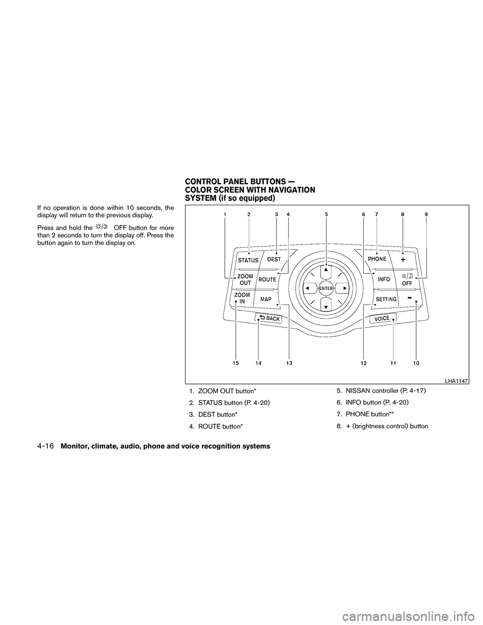 NISSAN MAXIMA 2010  Owner´s Manual If no operation is done within 10 seconds, the
display will return to the previous display.
Press and hold the
OFF button for more
than 2 seconds to turn the display off. Press the
button again to tur