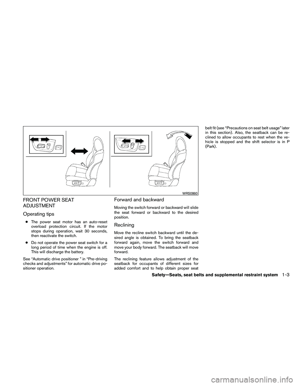 NISSAN MAXIMA 2010  Owner´s Manual FRONT POWER SEAT
ADJUSTMENT
Operating tips
cThe power seat motor has an auto-reset
overload protection circuit. If the motor
stops during operation, wait 30 seconds,
then reactivate the switch.
cDo no