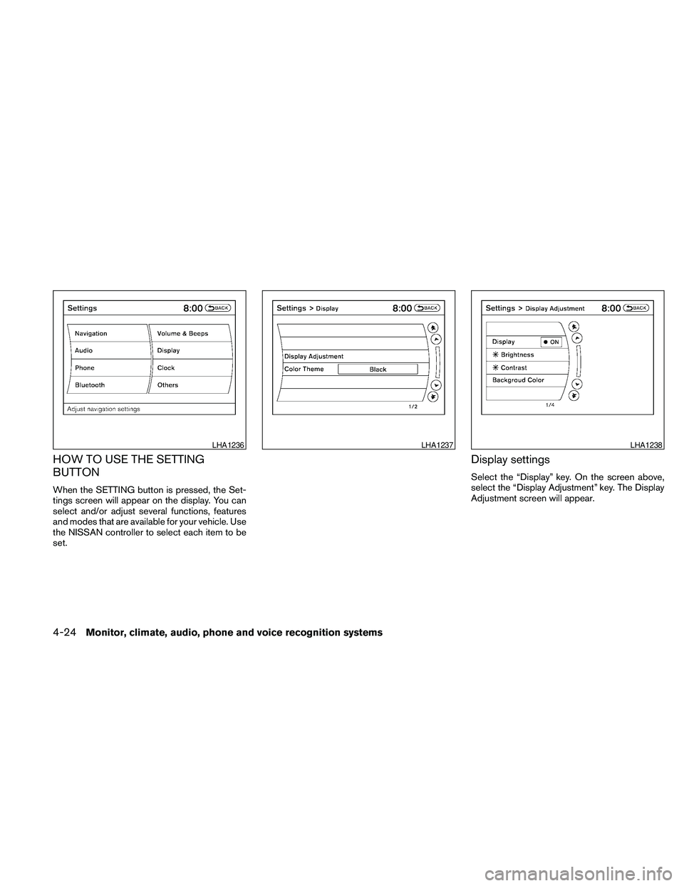 NISSAN MAXIMA 2010  Owner´s Manual HOW TO USE THE SETTING
BUTTON
When the SETTING button is pressed, the Set-
tings screen will appear on the display. You can
select and/or adjust several functions, features
and modes that are availabl