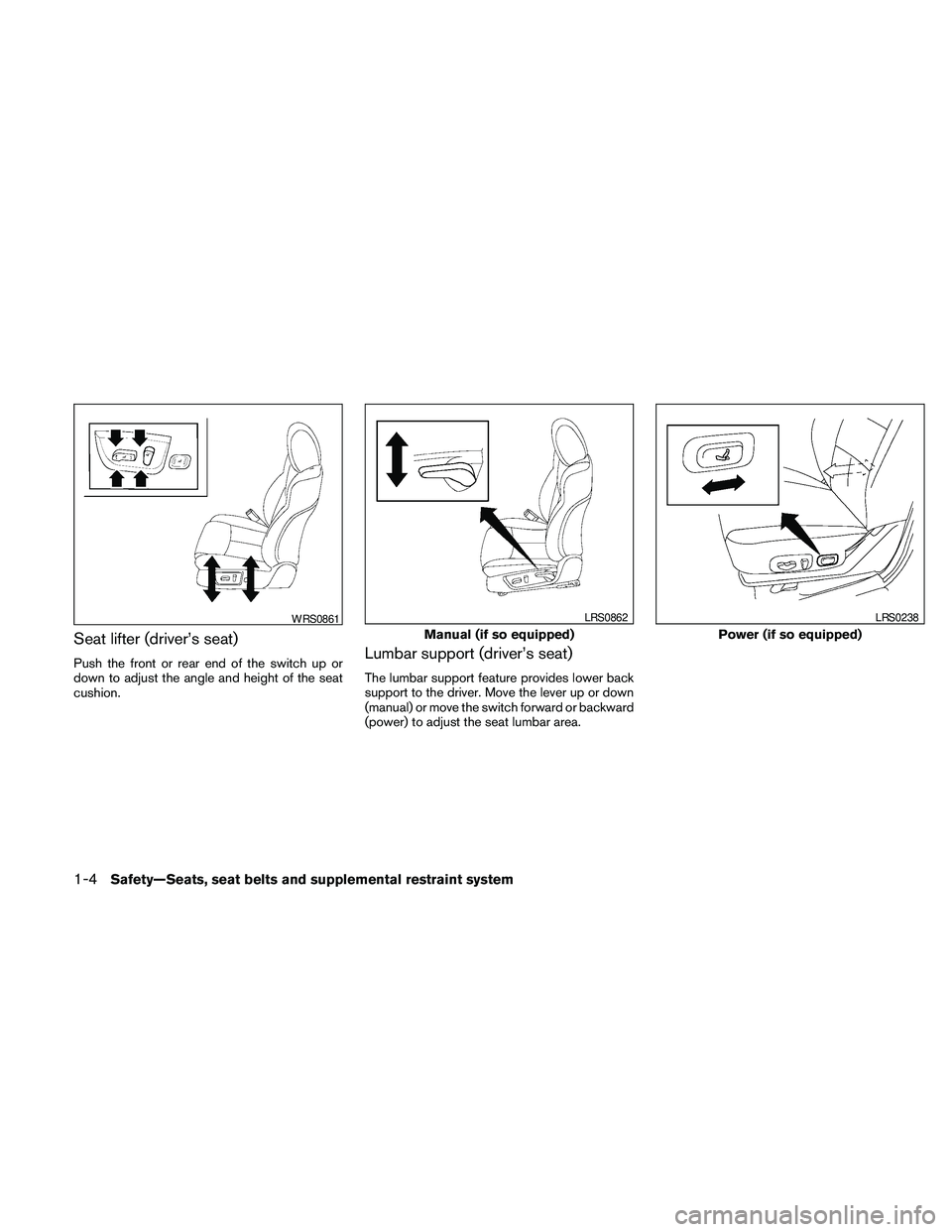 NISSAN MAXIMA 2010  Owner´s Manual Seat lifter (driver’s seat)
Push the front or rear end of the switch up or
down to adjust the angle and height of the seat
cushion.Lumbar support (driver’s seat)
The lumbar support feature provide