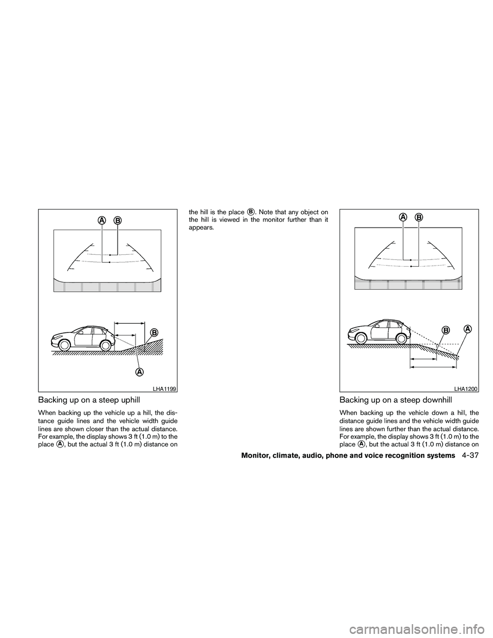 NISSAN MAXIMA 2010 Owner´s Manual Backing up on a steep uphill
When backing up the vehicle up a hill, the dis-
tance guide lines and the vehicle width guide
lines are shown closer than the actual distance.
For example, the display sho NISSAN MAXIMA 2010 Owner´s Manual Backing up on a steep uphill
When backing up the vehicle up a hill, the dis-
tance guide lines and the vehicle width guide
lines are shown closer than the actual distance.
For example, the display sho