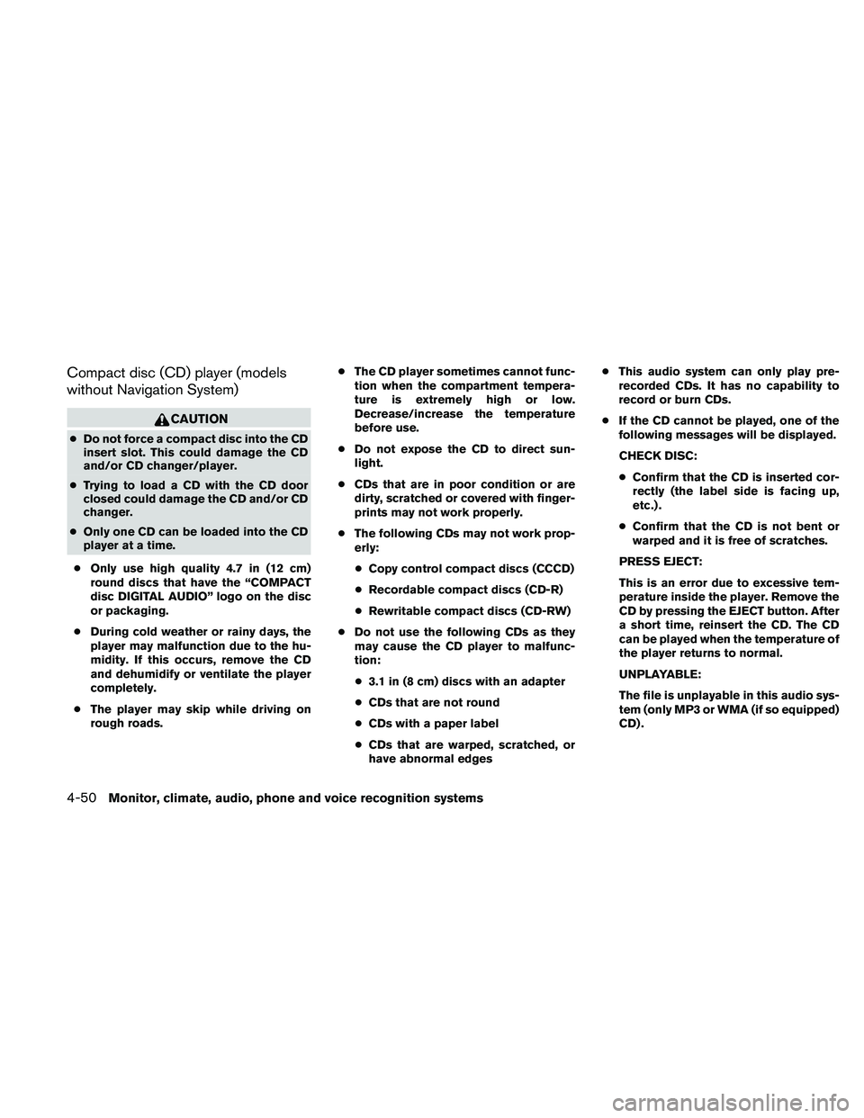NISSAN MAXIMA 2010  Owner´s Manual Compact disc (CD) player (models
without Navigation System)
CAUTION
cDo not force a compact disc into the CD
insert slot. This could damage the CD
and/or CD changer/player.
cTrying to load a CD with t