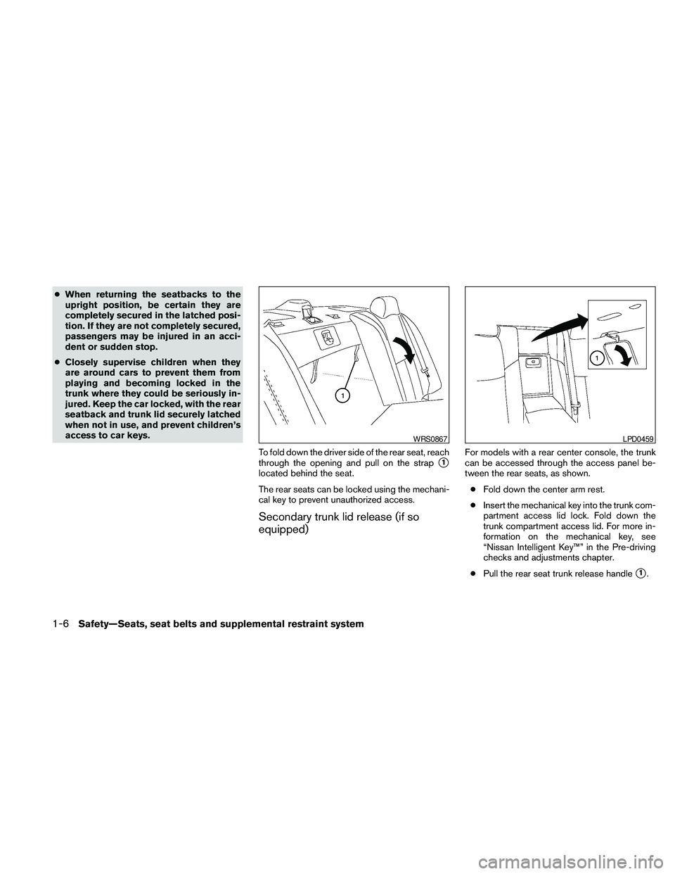 NISSAN MAXIMA 2010  Owner´s Manual cWhen returning the seatbacks to the
upright position, be certain they are
completely secured in the latched posi-
tion. If they are not completely secured,
passengers may be injured in an acci-
dent 