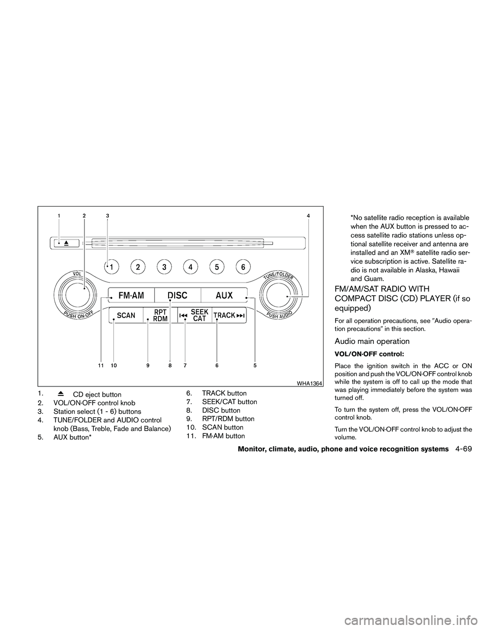 NISSAN MAXIMA 2010 Owner´s Manual 1.CD eject button
2. VOL/ON·OFF control knob
3. Station select (1 - 6) buttons
4. TUNE/FOLDER and AUDIO control
knob (Bass, Treble, Fade and Balance)
5. AUX button*6. TRACK button
7. SEEK/CAT button
NISSAN MAXIMA 2010 Owner´s Manual 1.CD eject button
2. VOL/ON·OFF control knob
3. Station select (1 - 6) buttons
4. TUNE/FOLDER and AUDIO control
knob (Bass, Treble, Fade and Balance)
5. AUX button*6. TRACK button
7. SEEK/CAT button