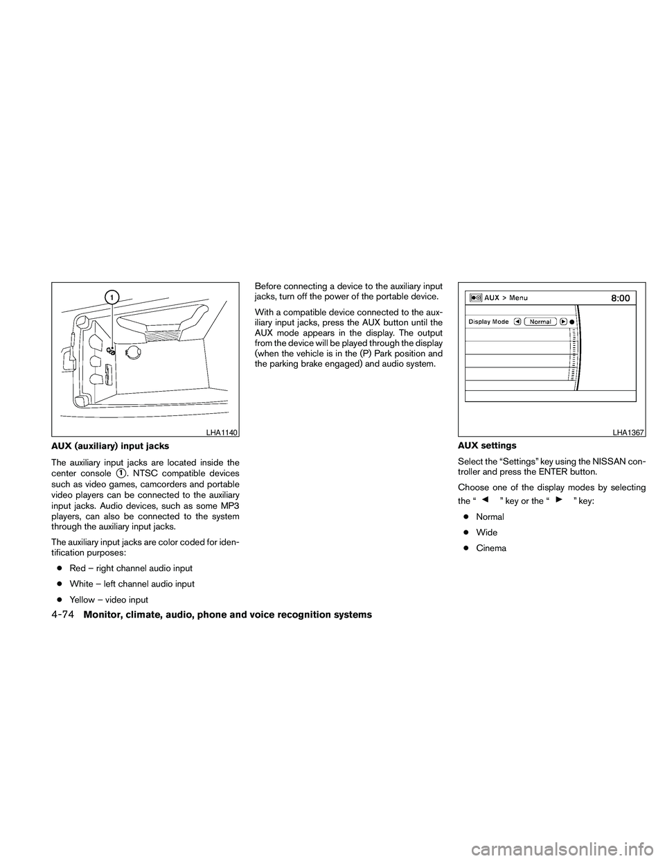 NISSAN MAXIMA 2010  Owner´s Manual AUX (auxiliary) input jacks
The auxiliary input jacks are located inside the
center console
s1. NTSC compatible devices
such as video games, camcorders and portable
video players can be connected to t