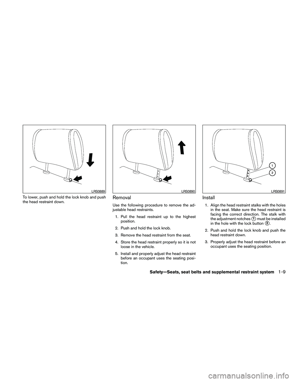 NISSAN MAXIMA 2010  Owner´s Manual To lower, push and hold the lock knob and push
the head restraint down.Removal
Use the following procedure to remove the ad-
justable head restraints.
1. Pull the head restraint up to the highest
posi